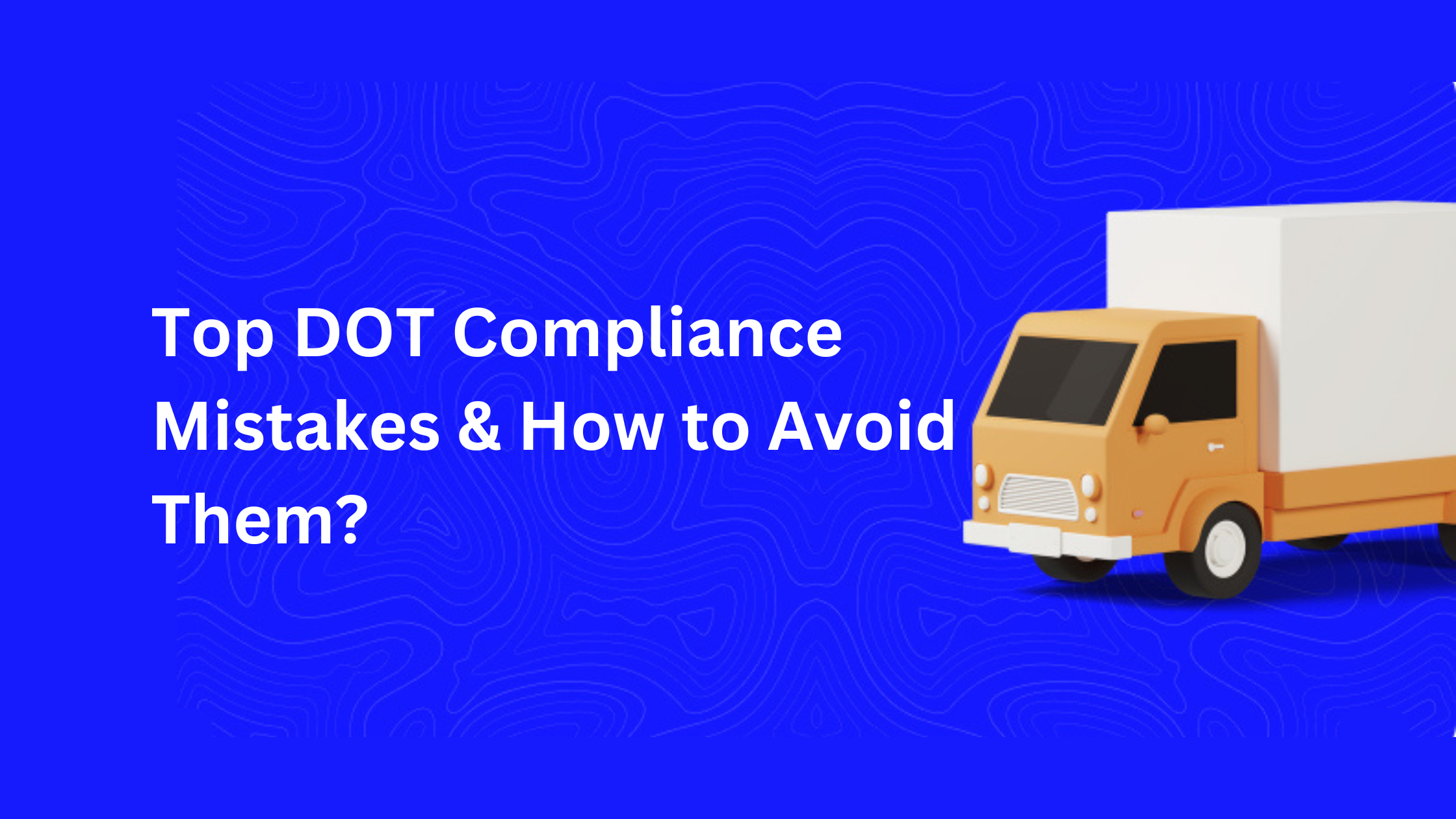 Top DOT Compliance Mistakes & How to Avoid Them